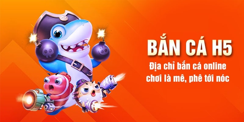 Điểm nổi trội của tựa game bắn cá H5